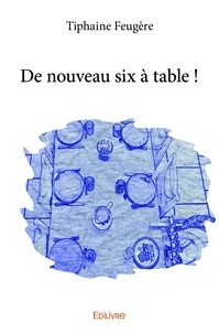 Tiphaine Feugère - De nouveau six à table !.