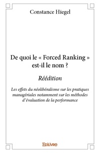 Constance Hiegel - De quoi le « forced ranking » est il le nom ? - réédition - Les effets du néolibéralisme sur les pratiques managériales notamment sur les méthodes d’évaluation de la performance.