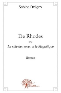 Sabine Deligny - De rhodes - ou La ville des roses et Le Magnifique.
