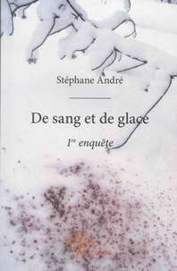 Stéphane André - De sang et de glace - 1re enquête.