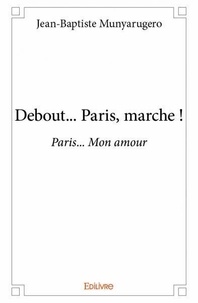 Jean-baptiste Munyarugero - Debout... paris, marche ! - Paris... Mon amour.
