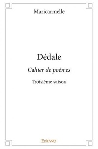 Maricarmelle Maricarmelle - Cahier de poèmes 3 : Dédale - Cahier de poèmes - Troisième saison.