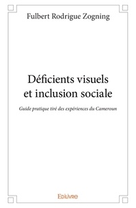 Zogning fulbert Rodrigue - Déficients visuels et inclusion sociale - Guide pratique tiré des expériences du Cameroun.