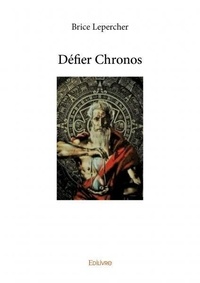 Brice Lepercher - Défier chronos - Chronos : Dieu du temps et de la destinée dans la mythologie grecque.
