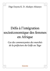 Digo enyota k. d. Akakpo-ahianyo - Défis à l’intégration socioéconomique des femmes en afrique - Cas des commerçantes des marchés de la préfecture du Golfe au Togo.