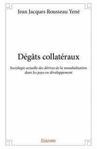 Jean jacques rousseau Yené - Dégâts collatéraux - Sociologie actuelle des dérives de la mondialisation dans les pays en développement.