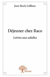 Jean-rock Leblanc - Déjeuner chez raco - Lettres aux adultes.
