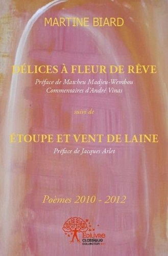 Martine Biard - Délices à fleur de rêve - Poèmes 2010-2012.