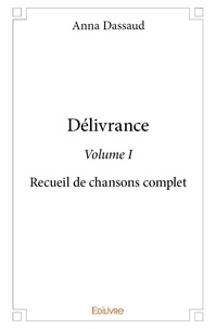 Anna Dassaud - Délivrance - volume i - Recueil de chansons complet.