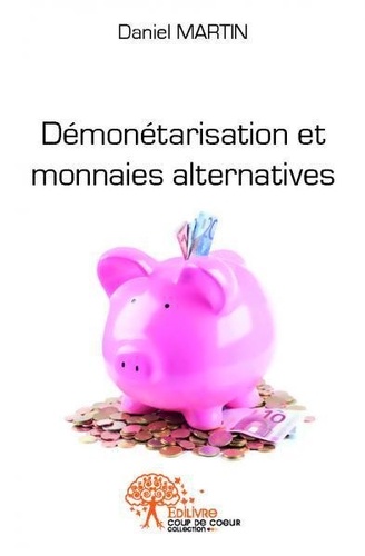 Daniel Martin - Démonétarisation et monnaies alternatives - De l'urgence écologique et économique.