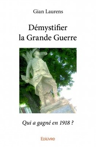 Gian Laurens - Démystifier la grande guerre - Qui a gagné en 1918 ?.