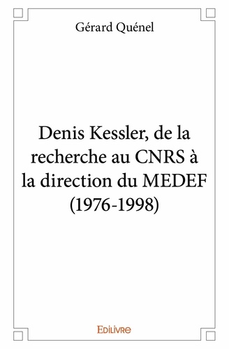 Gérard Quénel - Denis kessler, de la recherche au cnrs à la direction du medef (1976 1998).