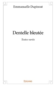 Emmanuelle Dupinoat - Dentelle bleutée - Textes variés.