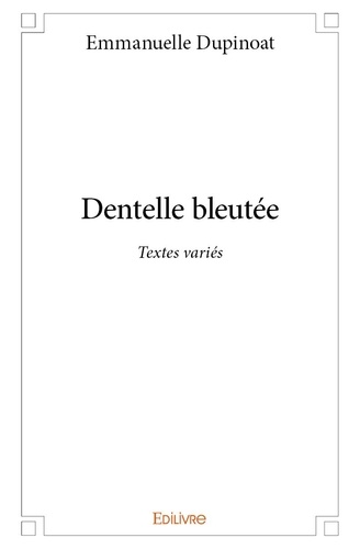 Emmanuelle Dupinoat - Dentelle bleutée - Textes variés.