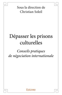 Christian Soleil - Dépasser les prisons culturelles - Conseils pratiques de négociation internationale.