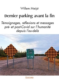 Willem Meijst - Dernier parking avant la fin - Témoignages, réflexions et messages pré- et post-Covid sur l’humanité depuis l’au-delà.