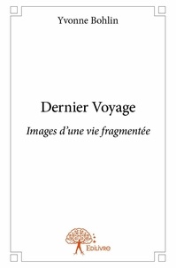 Yvonne Bohlin - Dernier voyage - Images d'une vie fragmentée.