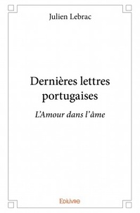 Julien Lebrac - Dernières lettres portugaises - L'Amour dans l'âme.