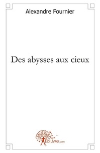Alexandre Fournier - Des abysses aux cieux.
