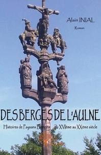 Alain Inial - Des berges de l'aulne - Histoires de Paysans Bretons du XVIème au XXème siècle, Roman.