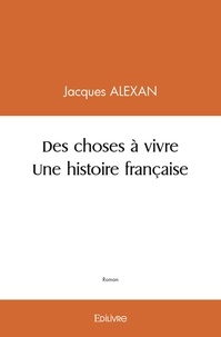 Jacques Alexan - Des choses à vivre   une histoire française.