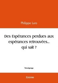 Philippe Luro - Des espérances perdues aux espérances retrouvées... qui sait ?.