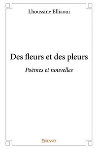 Lhoussine Elliaoui - Des fleurs et des pleurs - Poèmes et nouvelles.