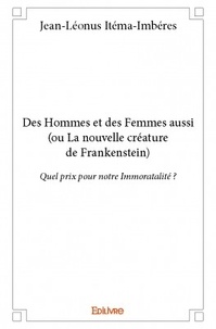 Jean-Leonus Itema-Imberes - Des hommes et des femmes aussi (ou la nouvelle créature de Frankenstein) - Quel prix pour notre Immoratalité ?.