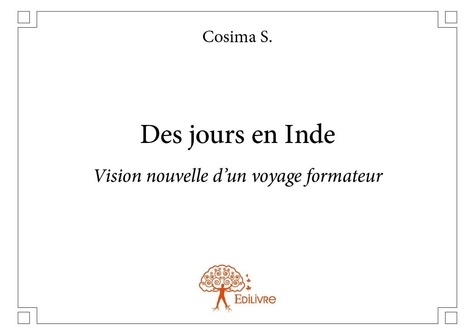 Cosima S. - Des jours en inde - Vision nouvelle d’un voyage formateur.