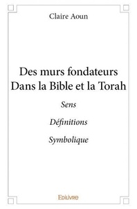 Claire Aoun - Des murs fondateurs dans la bible et la torah - Sens Définitions Symbolique.