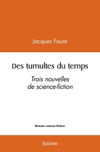 Jacques Faure - Des tumultes du temps - Trois nouvelles de science-fiction.