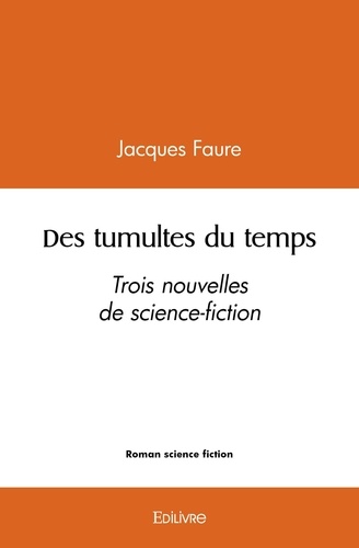 Jacques Faure - Des tumultes du temps - Trois nouvelles de science-fiction.