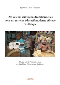 Munyemo spartacus Kabala - Des valeurs culturelles traditionnelles pour un système éducatif moderne efficace en afrique - Modèle-type de l’initiation Lega en République Démocratique du Congo.