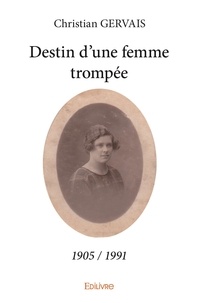 Christian Gervais - Destin d'une femme trompée - 1905 / 1991.