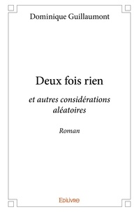 Dominique Guillaumont - Deux fois rien - et autres considérations aléatoires Roman.