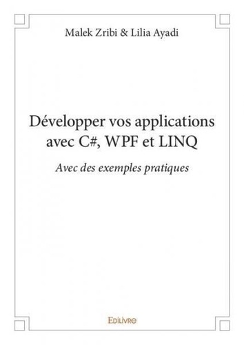 Zribi & lilia ayadi malek  & l Malek - Développer vos applications avec c#, wpf et linq - Avec des exemples pratiques.