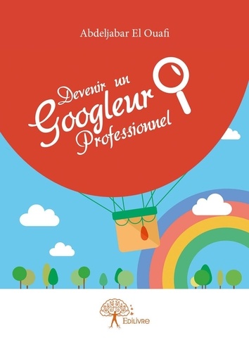 Ouafi abdeljabar El - Devenir un googleur professionnel - Maîtriser parfaitement le moteur de recherche Google.
