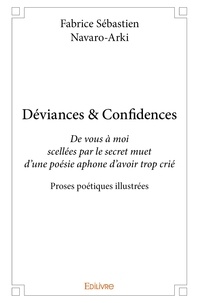 Fabrice sébastien navaro- Arki - Déviances & confidences - De vous à moi scellées par le secret muet d’une poésie aphone d’avoir trop crié - Proses poétiques illustrées.