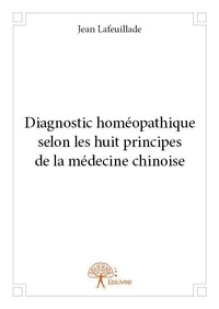 Jean Lafeuillade - Diagnostic homéopathique selon les huit principes de la médecine chinoise.