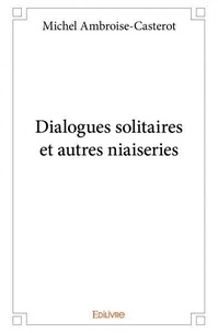 Michel Ambroise-casterot - Dialogues solitaires et autres niaiseries.