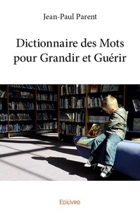 Jean-paul Parent - Dictionnaire des mots pour grandir et guérir.