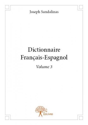 Joseph Sandalinas - Dictionnaire français-espagnol 3 : Dictionnaire français espagnol - Volume 3.
