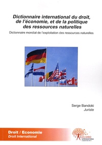 Serge Bandoki - Dictionnaire international du droit, de l'économie et de la politique des ressources naturelles - Dictionnaire mondial de l'exploitation des ressources naturelles.