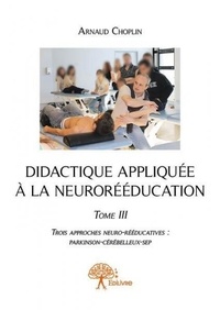 Arnaud Choplin - Didactique appliquée à la neurorééducation - Tome 3, Trois approches neuro-rééducatives : Parkinson, cérébelleux, SEP.
