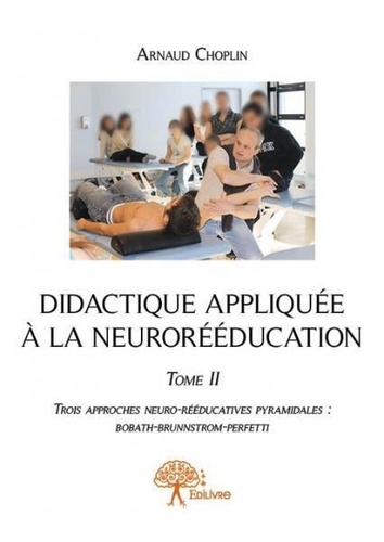Didactique appliquée à la neurorééducation. Tome 2, Trois approches neuro-rééducatives pyramidales : Bobath, Brunnstrom, Perfetti