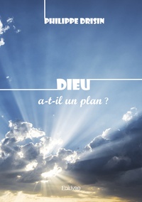 Philippe Drisin - Dieu a-t-il un plan ?.