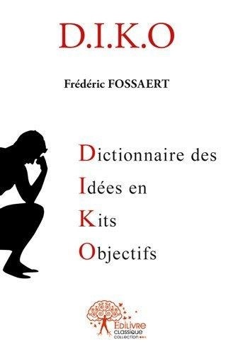 Frédéric Fossaert - Diko - Dictionnaire des Idées en Kits Objectifs.