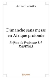 Arthur Lubwika - Dimanche sans messe en afrique profonde - Préface du Professeur J.-J. KAPENGA.