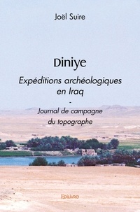 Joël Suire - Diniye - Expéditions archéologiques en Iraq - Journal de campagne du topographe.