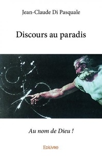 Pasquale jean-claude Di - Discours au paradis - Au nom de Dieu !.